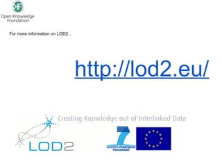 For more information on LOD2...




                                  http://lod2.eu/
 