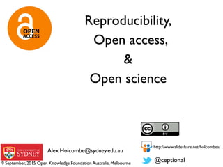 Alex.Holcombe@sydney.edu.au
@ceptional
http://www.slideshare.net/holcombea/
Reproducibility,
Open access,
&
Open science
9 September, 2015 Open Knowledge Foundation Australia, Melbourne
 