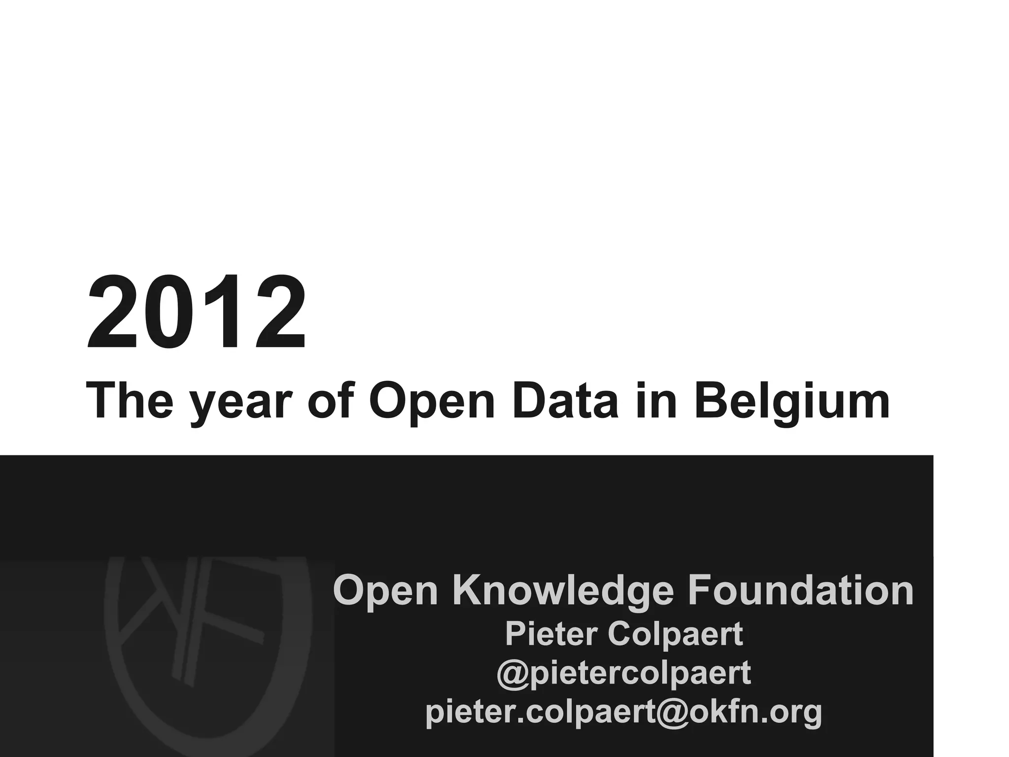 2012
The year of Open Data in Belgium
Open Knowledge Foundation
Pieter Colpaert
@pietercolpaert
pieter.colpaert@okfn.org