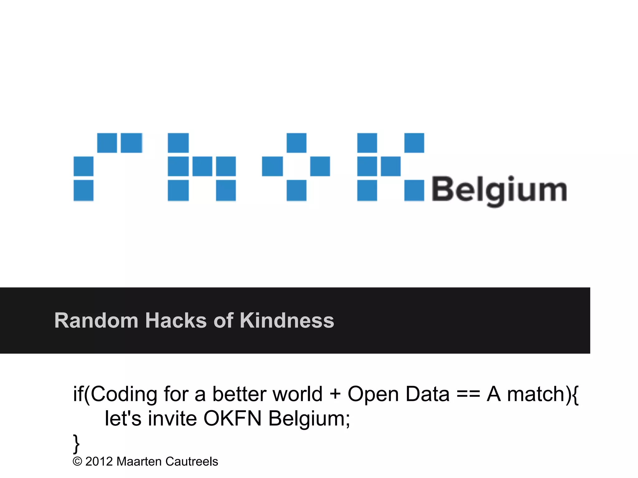 Random Hacks of Kindness
if(Coding for a better world + Open Data == A match){
let's invite OKFN Belgium;
}
© 2012 Maarten Cautreels