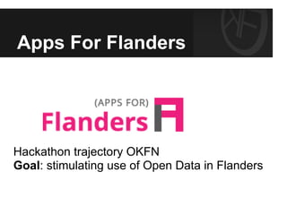 Apps For Flanders




Hackathon trajectory OKFN
Goal: stimulating use of Open Data in Flanders
 