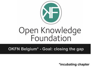 OKFN Belgium* - Goal: closing the gap


                        *incubating chapter
 