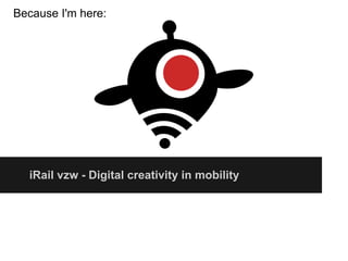 Because I'm here:




  iRail vzw - Digital creativity in mobility
 