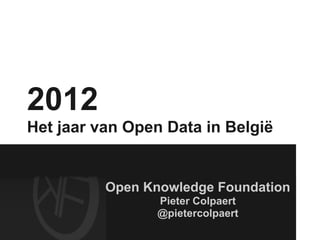 2012
Het jaar van Open Data in België


          Open Knowledge Foundation
                 Pieter Colpaert
                 @pietercolpaert
 