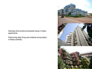 Activities that construct domestic living in Indian
apartments. !

Performing daily living and material consumption
in the...