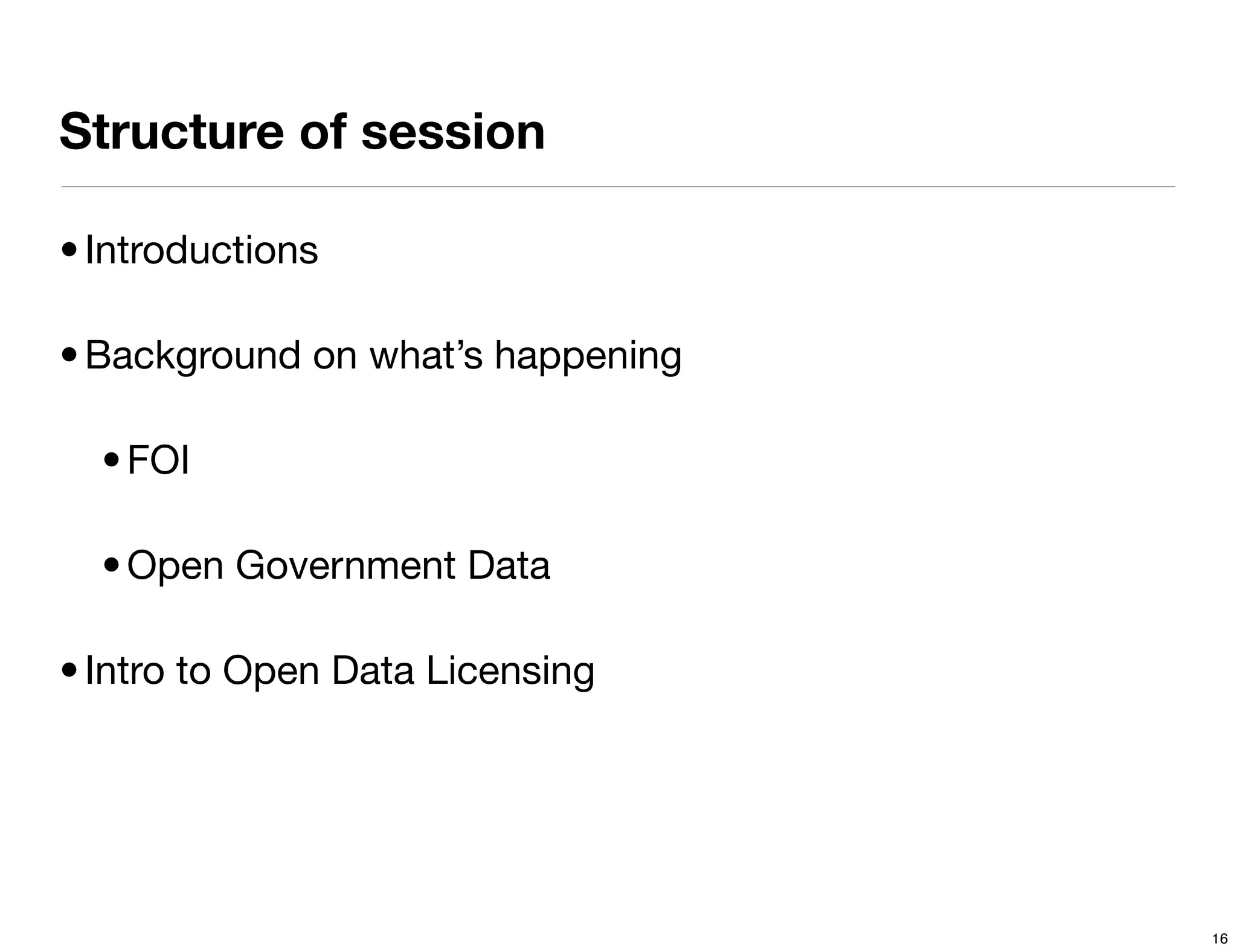 Structure of session

• Introductions

• Background on what’s happening

  • FOI

  • Open Government Data

• Intro to Open Data Licensing




                                   16
 