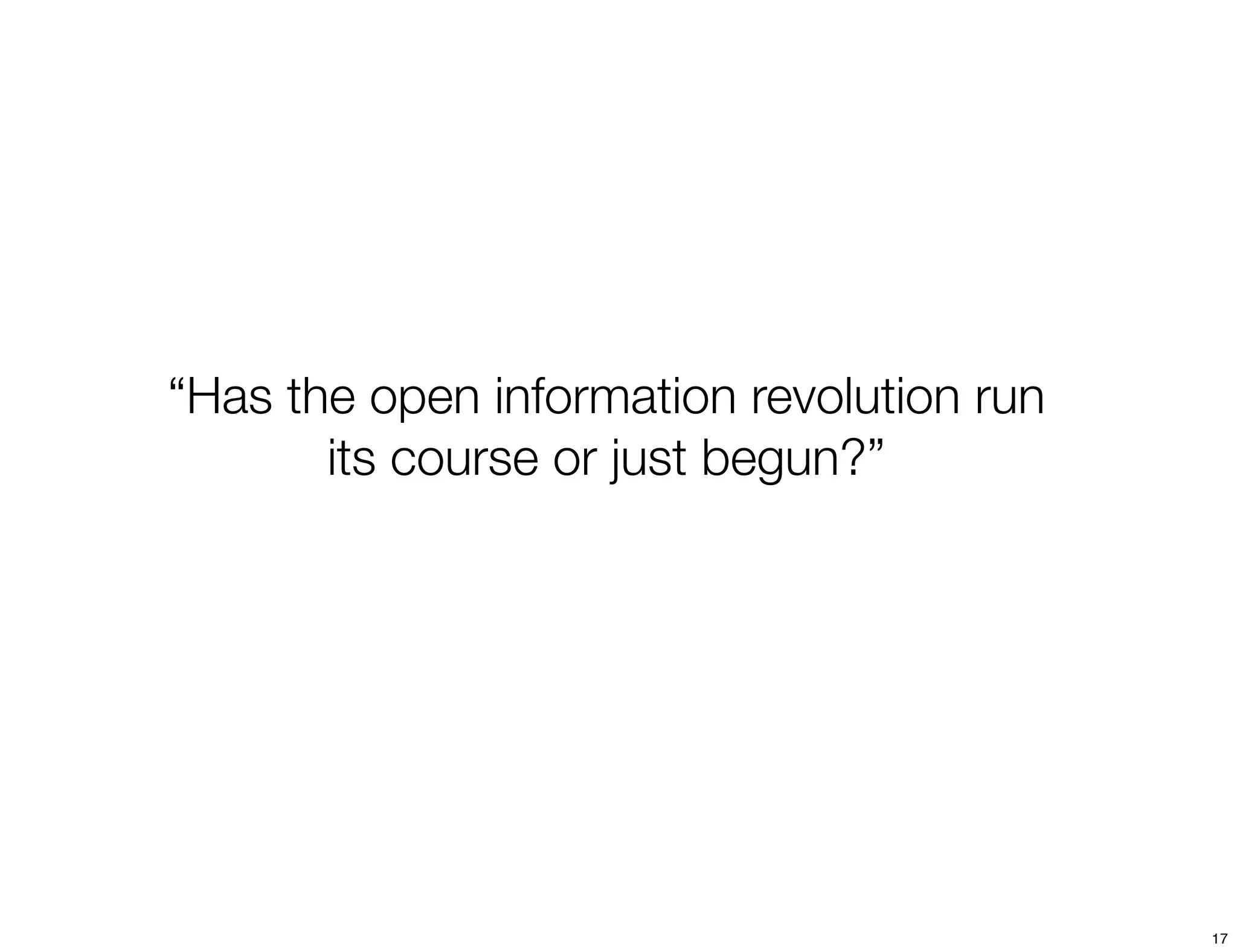 “Has the open information revolution run
       its course or just begun?”




                                           17
 