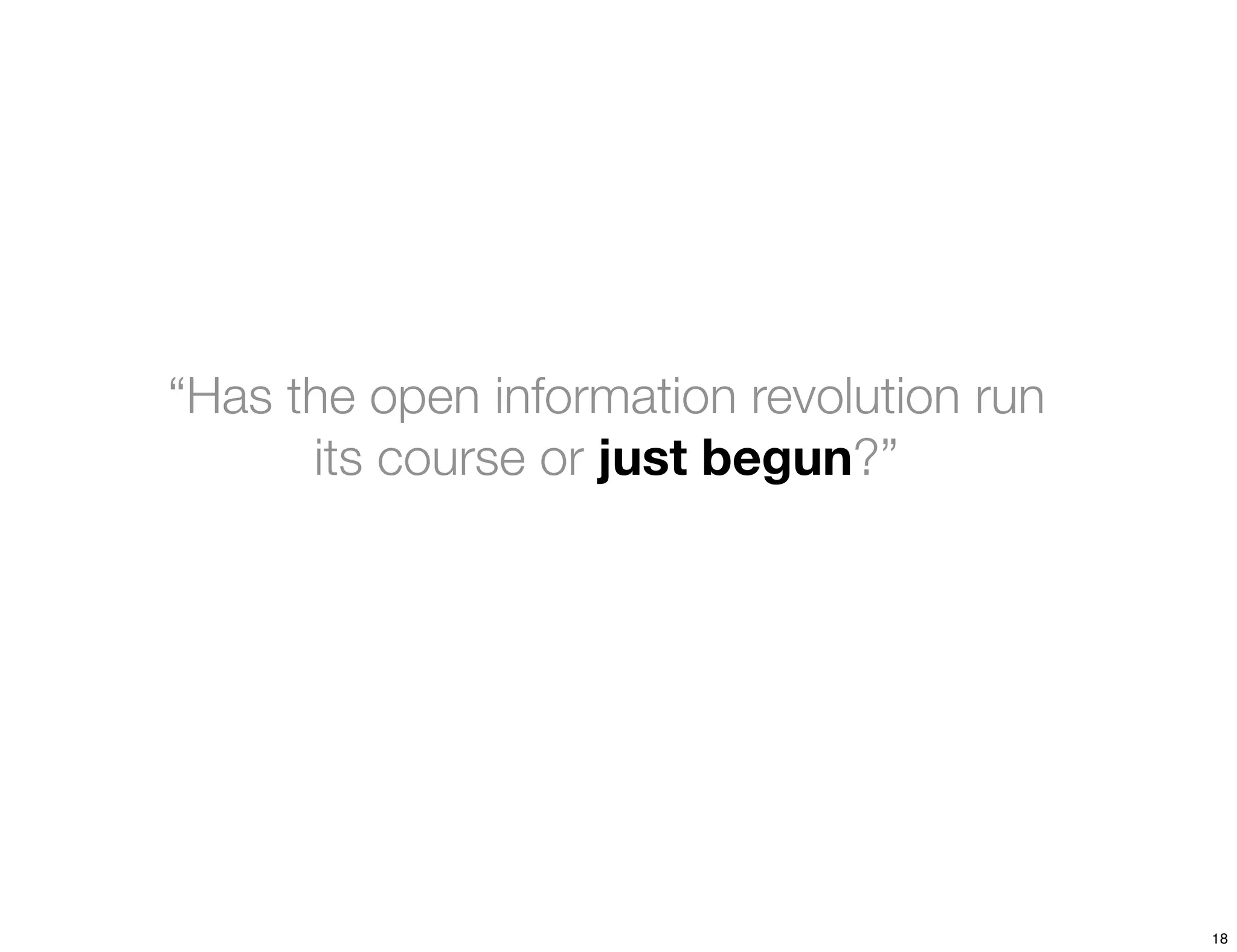 “Has the open information revolution run
      its course or just begun?”




                                           18
 