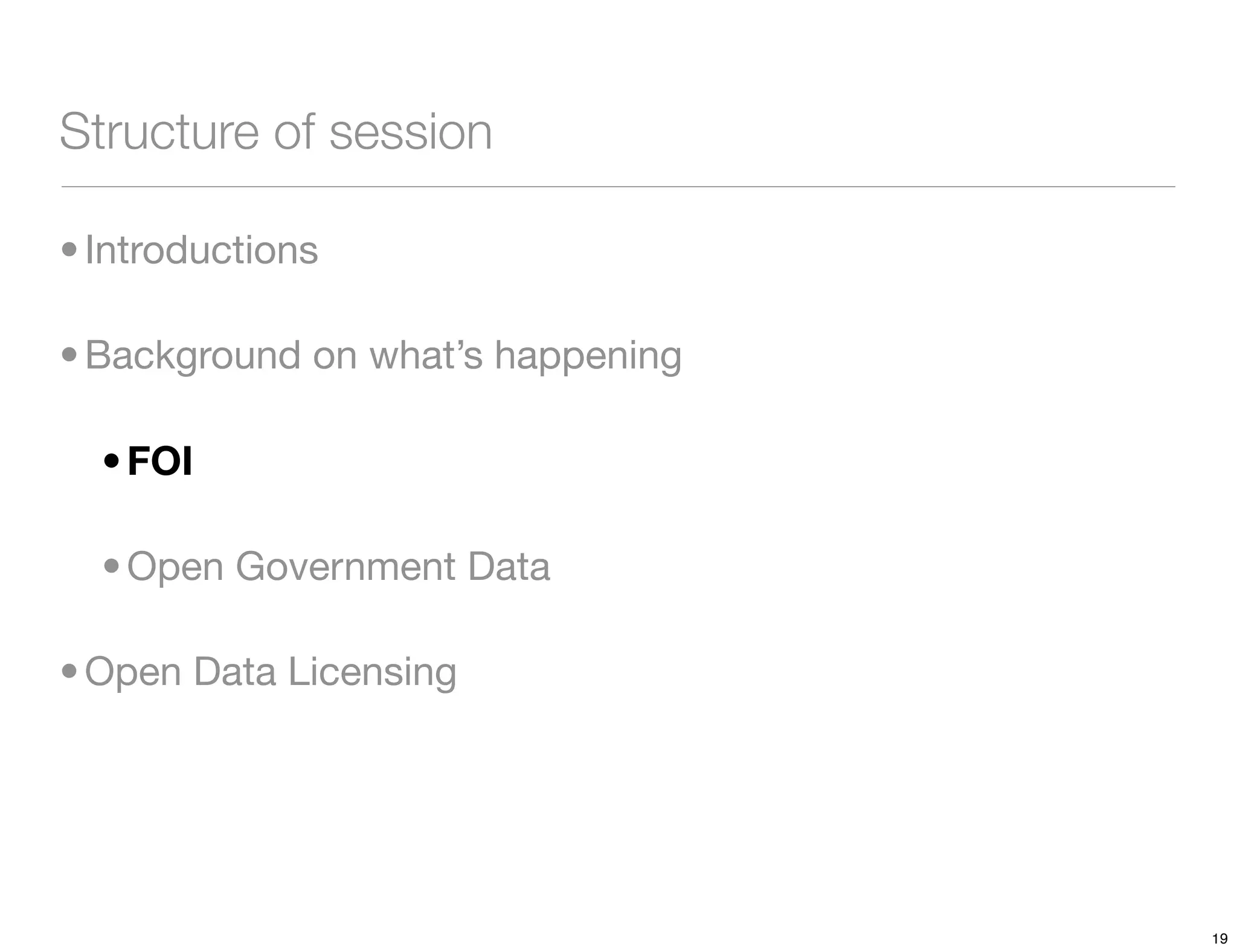 Structure of session

• Introductions

• Background on what’s happening

  • FOI

  • Open Government Data

• Open Data Licensing




                                   19
 