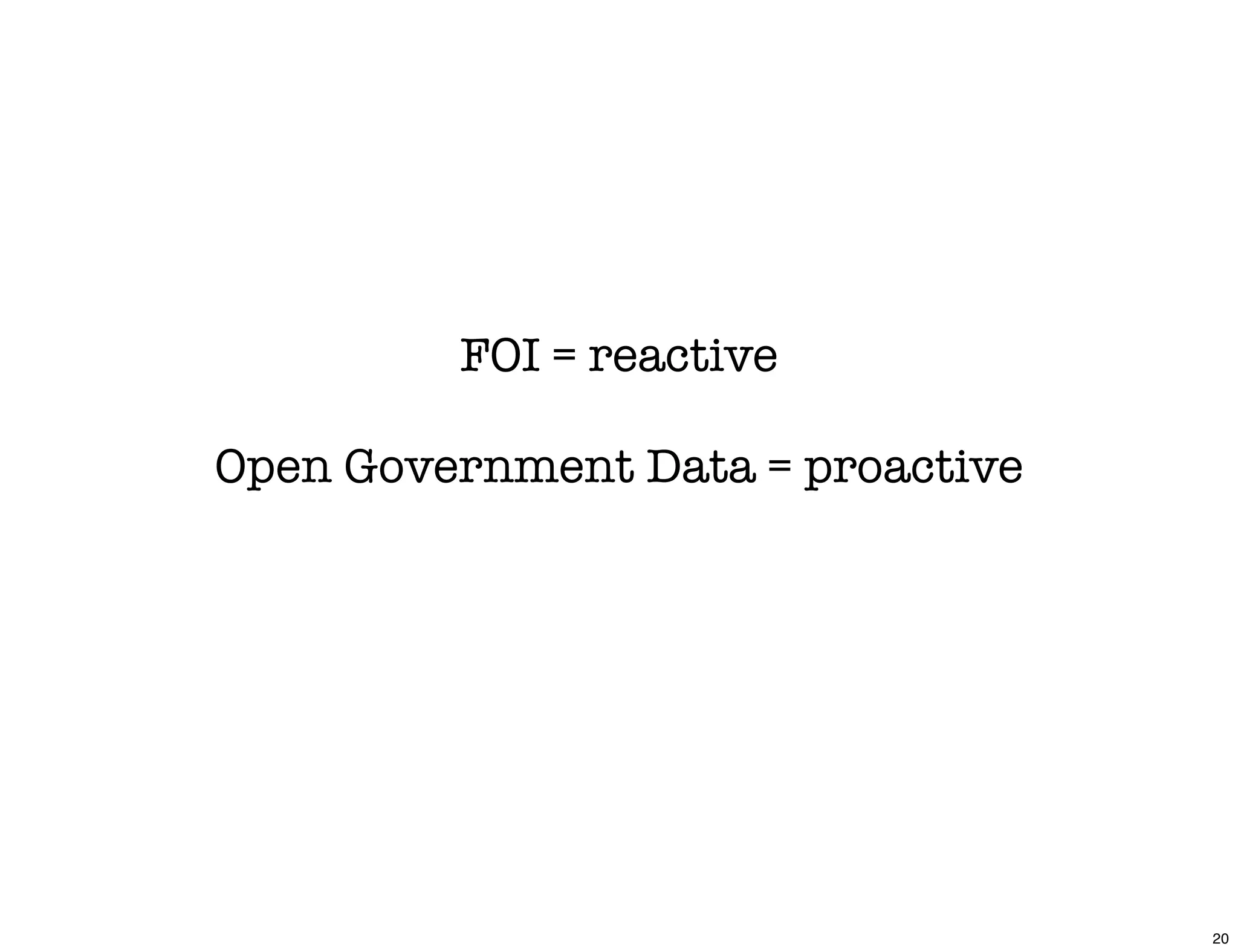FOI = reactive

Open Government Data = proactive




                                   20
 
