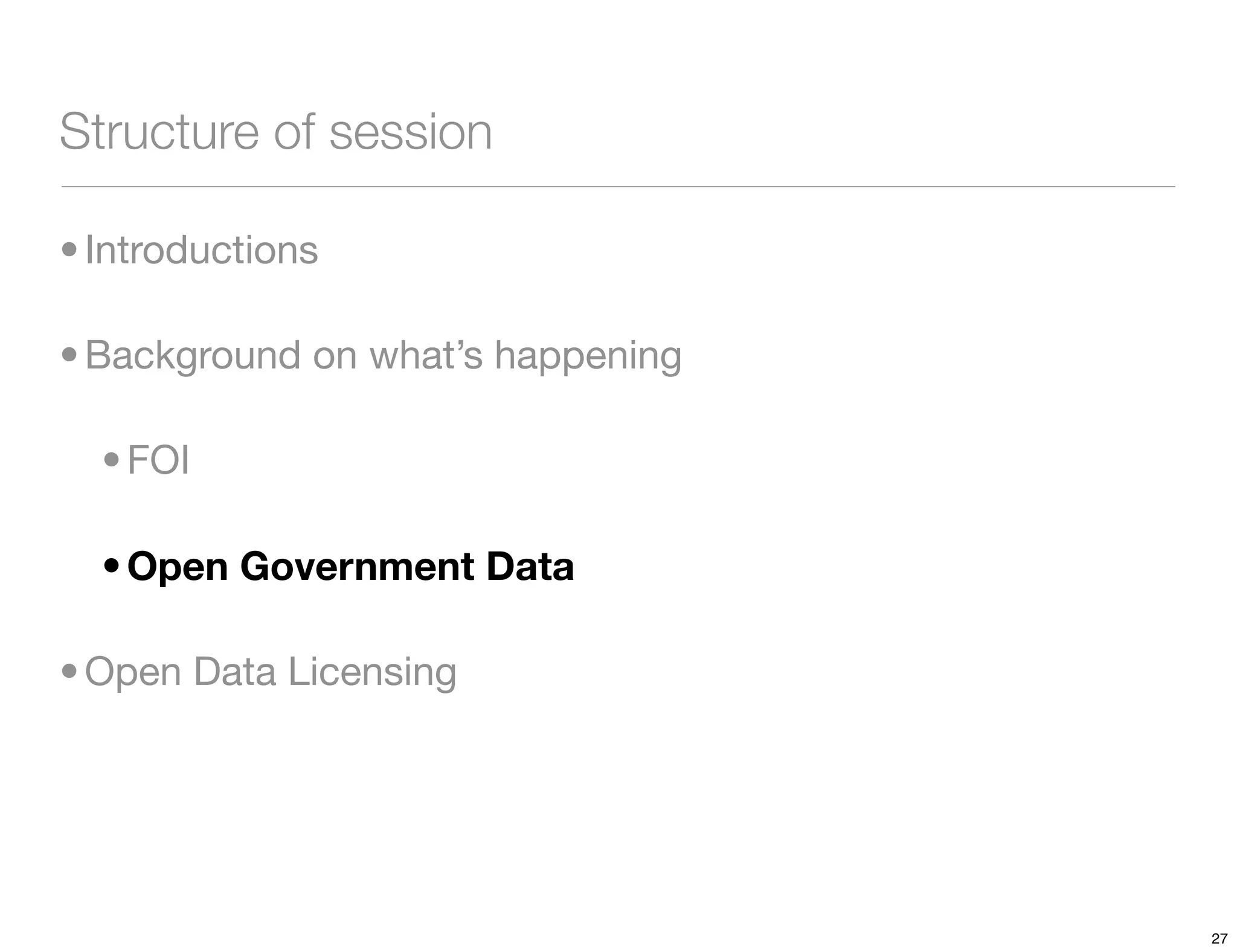 Structure of session

• Introductions

• Background on what’s happening

  • FOI

  • Open Government Data

• Open Data Licensing




                                   27
 
