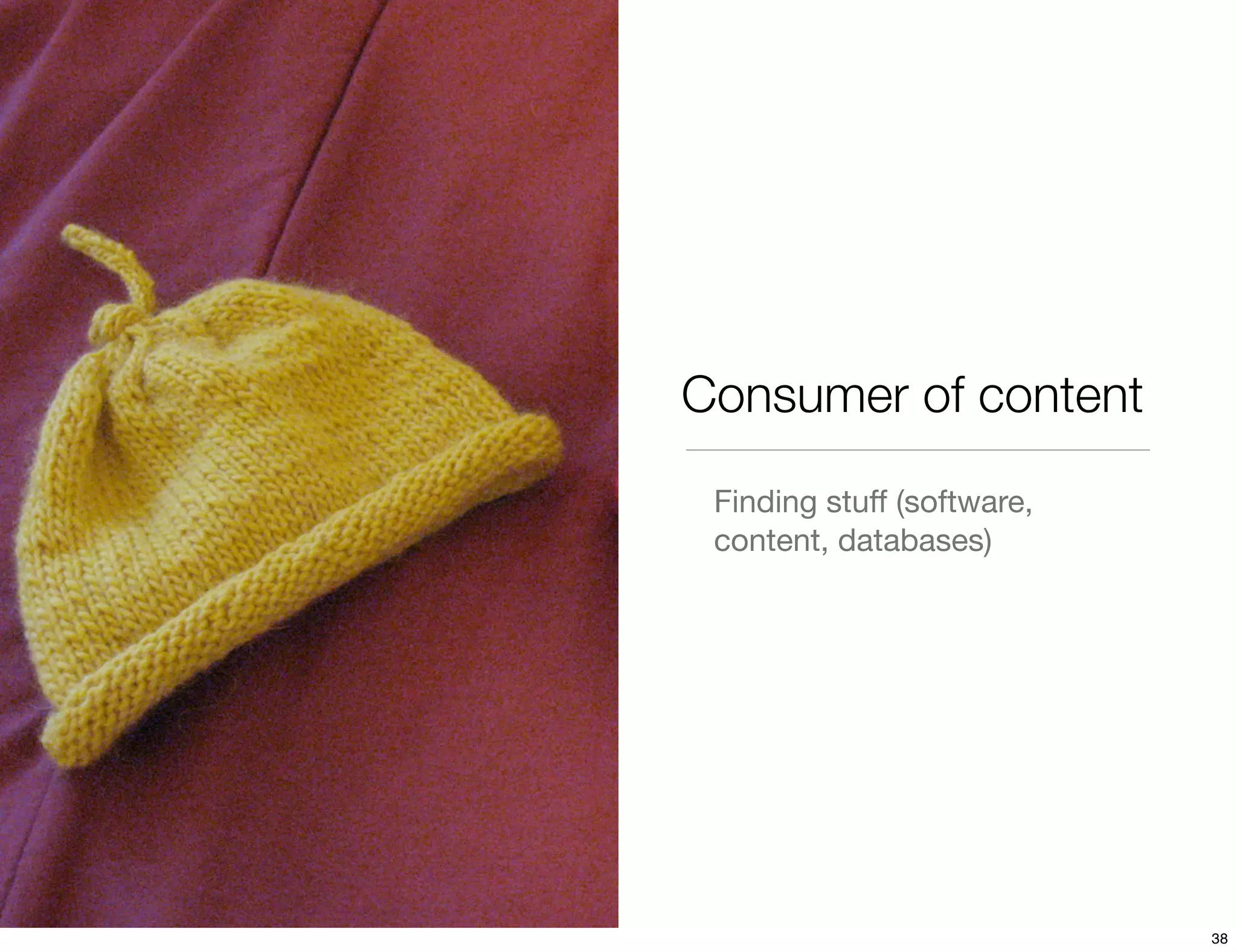Consumer of content
 Finding stuff (software,
 content, databases)




                            38
 