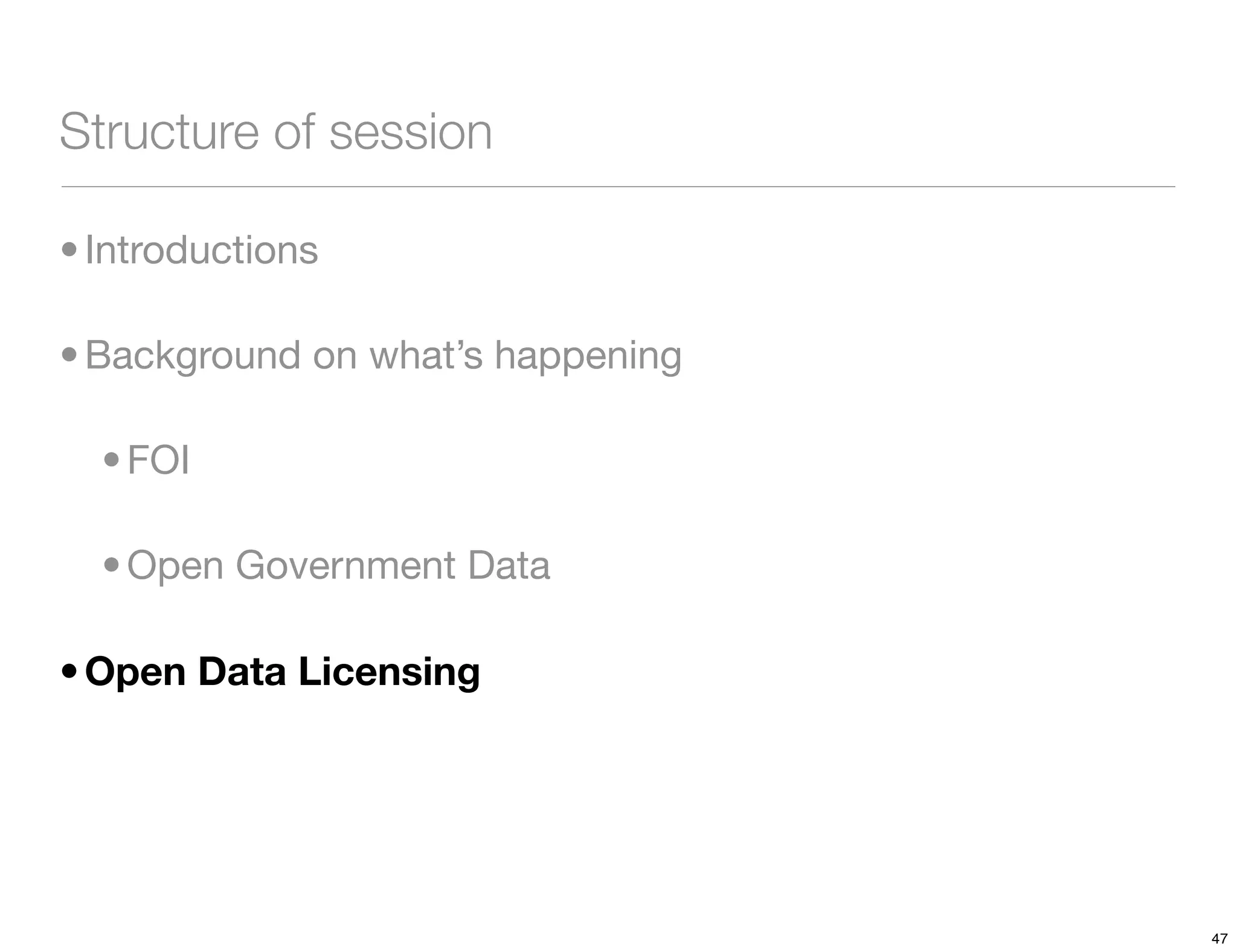 Structure of session

• Introductions

• Background on what’s happening

  • FOI

  • Open Government Data

• Open Data Licensing




                                   47
 