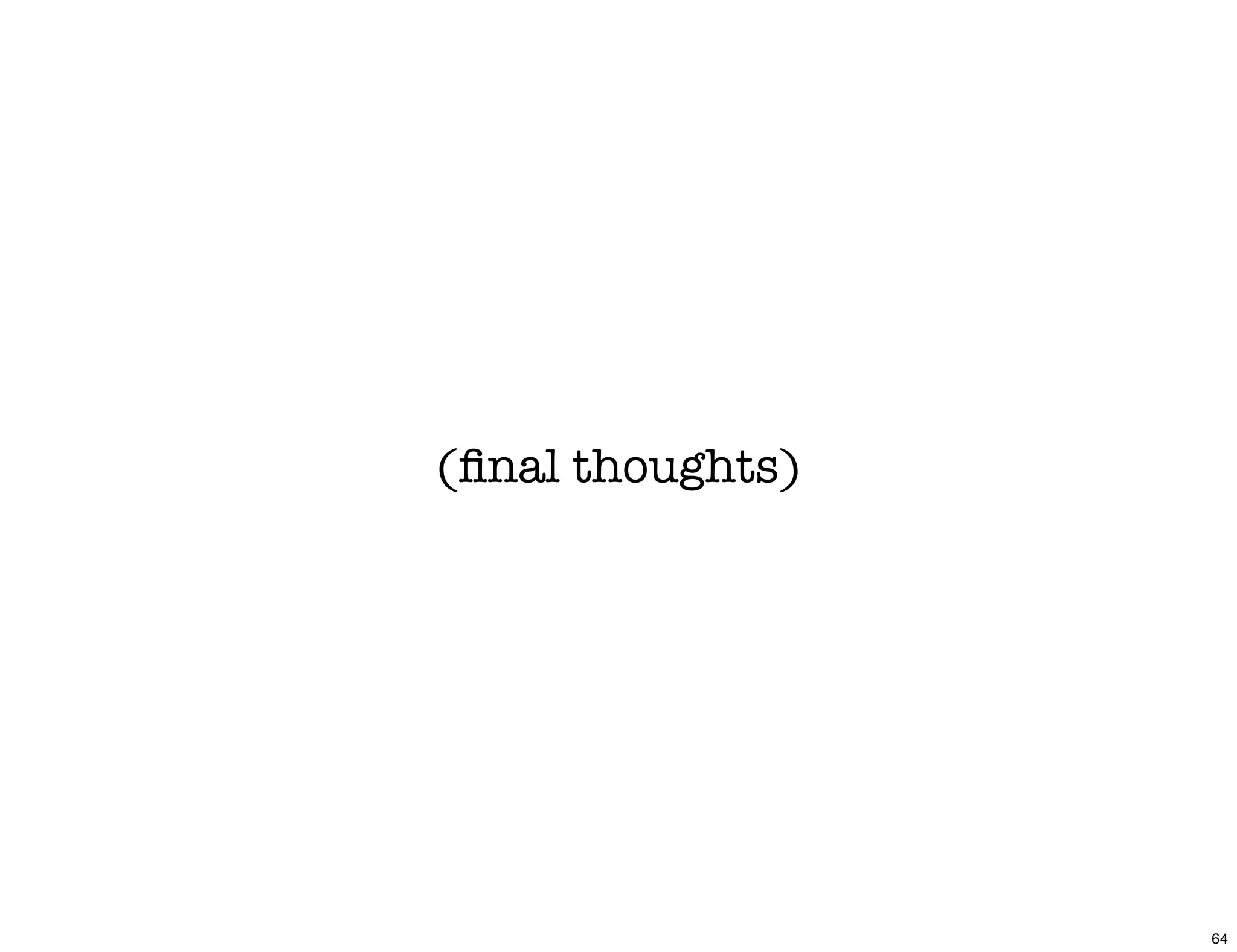 (ﬁnal thoughts)




                  64
 