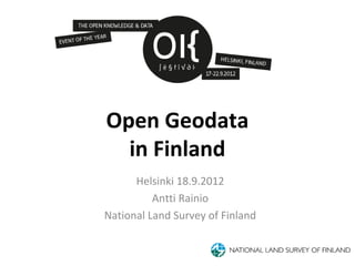 Open Geodata
  in Finland
      Helsinki 18.9.2012
          Antti Rainio
National Land Survey of Finland
 