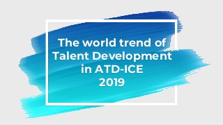 The world trend of
Talent Development
in ATD-ICE
2019
 