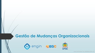 Gestão de Mudanças Organizacionais
Patrica de Sá Freire, Dra. ENGIN/EGC/UFSC.2017
 