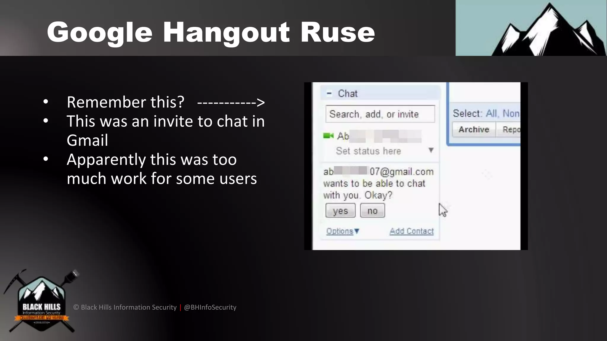© Black Hills Information Security | @BHInfoSecurity
Google Hangout Ruse
• Remember this? ----------->
• This was an invite to chat in
Gmail
• Apparently this was too
much work for some users
 