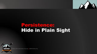 © Black Hills Information Security | @BHInfoSecurity
Persistence:
Hide in Plain Sight
 