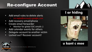 © Black Hills Information Security | @BHInfoSecurity
Re-configure Account
• Add email rules to delete alerts
• no-reply@ac...