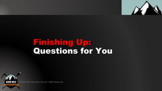 © Black Hills Information Security | @BHInfoSecurity
Finishing Up:
Questions for You
 