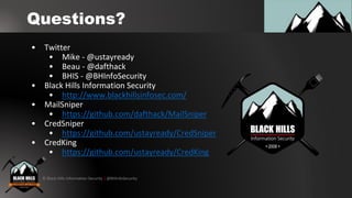 © Black Hills Information Security | @BHInfoSecurity
Questions?
• Twitter
• Mike - @ustayready
• Beau - @dafthack
• BHIS -...