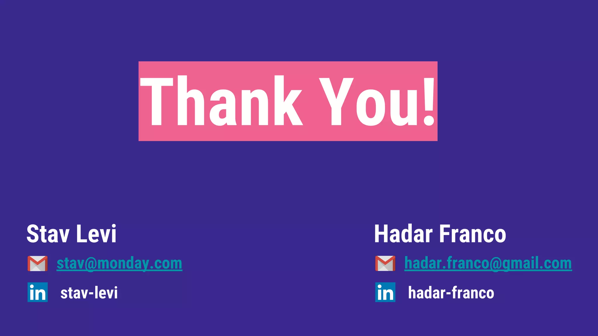 Thank You!
Hadar Franco
hadar.franco@gmail.com
hadar-franco
Stav Levi
stav@monday.com
stav-levi
 
