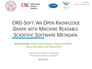 http://mint-project.info
OKG-SOFT: AN OPEN KNOWLEDGE
GRAPH WITH MACHINE READABLE
SCIENTIFIC SOFTWARE METADATA
Daniel Garij...