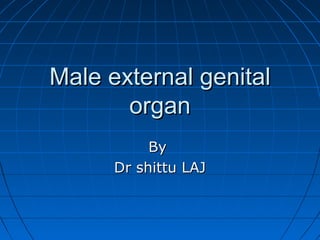 Male external genitalMale external genital
organorgan
ByBy
Dr shittu LAJDr shittu LAJ
 