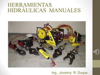 Ing. Jovanny R Duque
HERRAMIENTAS
HIDRÁULICAS MANUALES
 