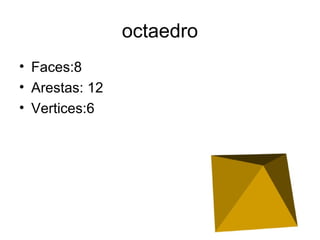octaedro
• Faces:8
• Arestas: 12
• Vertices:6
 