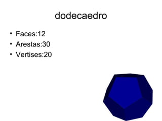 dodecaedro
• Faces:12
• Arestas:30
• Vertises:20
 