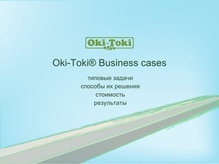 Oki - Toki ®  Business cases типовые задачи способы их решения стоимость результат ы 