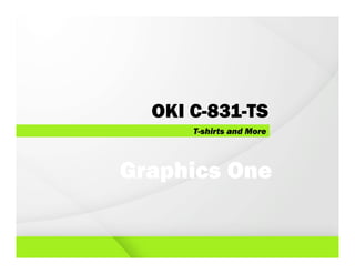 T-shirts and More
OKI C-831-TS
Graphics One
 
