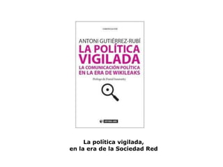 La política vigilada,
en la era de la Sociedad Red

 