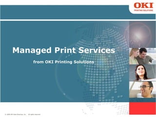 Managed Print Services from OKI Printing Solutions © 2008 OKI Data Americas, Inc  All rights reserved. 