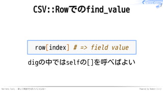 Red Data Tools - 楽しく実装すればいいじゃんねー Powered by Rabbit 2.2.2
CSV::Rowでのfind_value
row[index] # => field value
digの中ではselfの[]を呼...