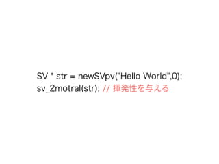 SV * str = newSVpv("Hello World",0);?
sv_2motral(str); // ]kԤ뤨
 