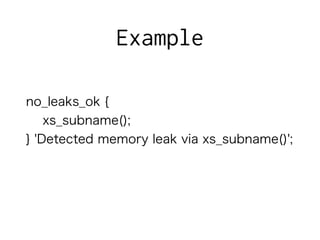 no_leaks_ok {
xs_subname();
} 'Detected memory leak via xs_subname()';
Example
 
