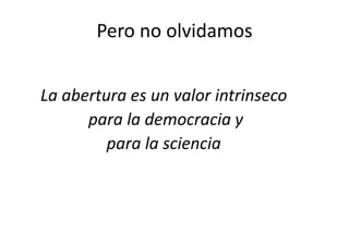 Pero no olvidamos
La abertura es un valor intrinseco
para la democracia y
para la sciencia

 