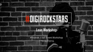 Lean Workshop
Mindtrek // IoT Event Workshop
17th Oct 2016
 
