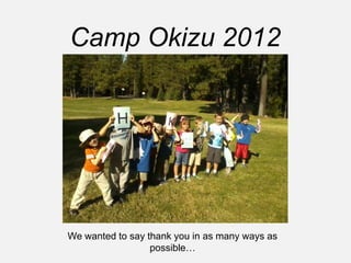 Camp Okizu 2012




We wanted to say thank you in as many ways as
                  possible…
 