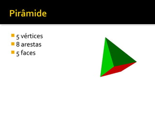  5 vértices
8 arestas
5 faces