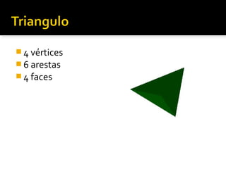  4 vértices
6 arestas
4 faces
