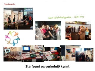 Stóra leikskóladeginum – í júní 2013 
Starfsemi og verkefnið kynnt 
Starfsemin 
 