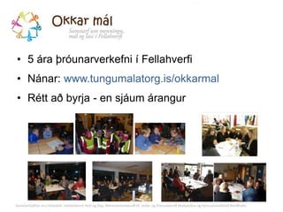 • 5 ára þróunarverkefni í Fellahverfi 
• Nánar: www.tungumalatorg.is/okkarmal 
• Rétt að byrja - en sjáum árangur 
Samstarfsaðilar eru ó, Leikskólarnir Holt og Ösp, Menntavísindasvið HÍ, skóla- og frístundasvið Reykjavíkur og Þjónustumiðstöð Breiðholts 
 