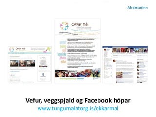 Vefur, veggspjald og Facebook hópar 
www.tungumalatorg.is/okkarmal 
Afraksturinn 
 
