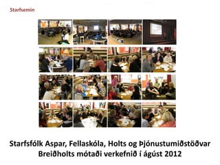 Starfsfólk Aspar, Fellaskóla, Holts og Þjónustumiðstöðvar 
Breiðholts mótaði verkefnið í ágúst 2012 
Starfsemin 
 