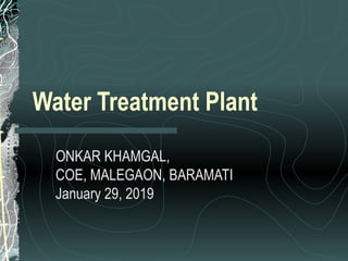 Water Treatment Plant
ONKAR KHAMGAL,
COE, MALEGAON, BARAMATI
January 29, 2019
 