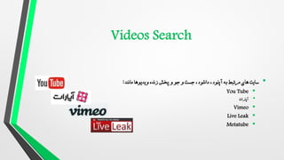 •
‫مانند‬ ‫ویدیوها‬ ‫زنده‬ ‫پخش‬ ‫و‬ ‫جو‬ ‫و‬ ‫جست‬ ، ‫دانلود‬ ، ‫آپلود‬ ‫به‬ ‫مرتبط‬ ‫های‬ ‫سایت‬
:
•
You Tube
•
‫آپارات‬
•
Vimeo
•
Live Leak
•
Metatube
 